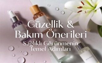 Güzellik & Bakım Önerileri: Sağlıklı Görünmenin Temel Adımları
